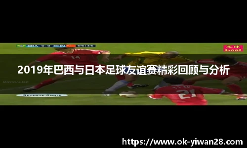 2019年巴西与日本足球友谊赛精彩回顾与分析