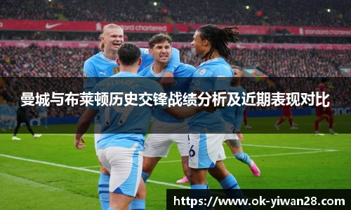 曼城与布莱顿历史交锋战绩分析及近期表现对比